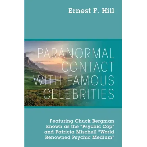Paranormal Contact with Famous Celebrities: Featuring Chuck Bergman Known as the "Psychic Cop" and Patricia Mischell "World Renowned Psychic Medium"