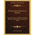 The Persecution Of The Jews In Romania: A Detailed Account, Compiled From Recent Official And Other Authentic Information (1885)