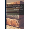 Fairbanks' Scales, the World's Standard: Manufactured by E. & T. Fairbanks & Co