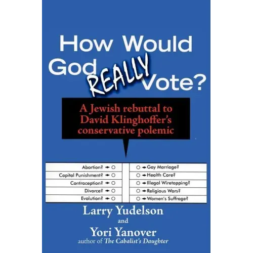 How Would God Really Vote: A Jewish Rebuttal to David Klinghoffer's Conservative Polemic