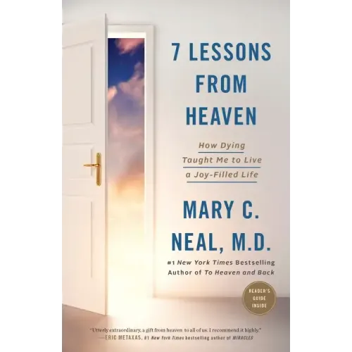 7 Lessons from Heaven: How Dying Taught Me to Live a Joy-Filled Life