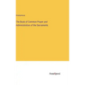The Book of Common Prayer and Administration of the Sacraments