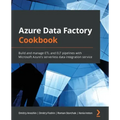 Azure Data Factory Cookbook: Build and manage ETL and ELT pipelines with Microsoft Azure's serverless data integration service