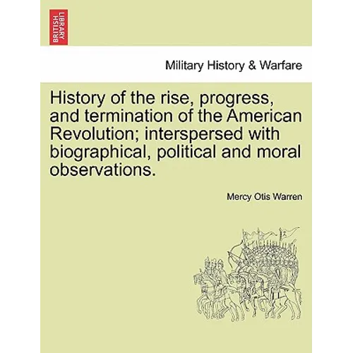 History of the Rise, Progress, and Termination of the American Revolution; Interspersed with Biographical, Political and Moral Observations. Vol. I