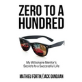 Zero to a Hundred: My Millionaire Mentor's Secrets to a Successful Life