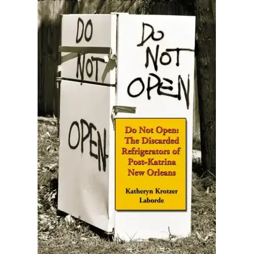 Do Not Open: The Discarded Refrigerators of Post-Katrina New Orleans