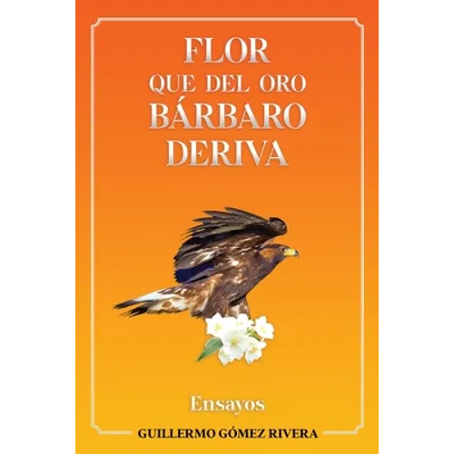 Flor que del oro bárbaro deriva: Ensayos