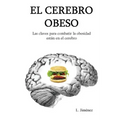 El cerebro obeso: Las claves para combatir la obesidad estan en el cerebro