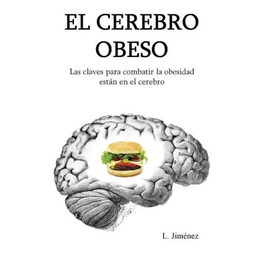 El cerebro obeso: Las claves para combatir la obesidad estan en el cerebro