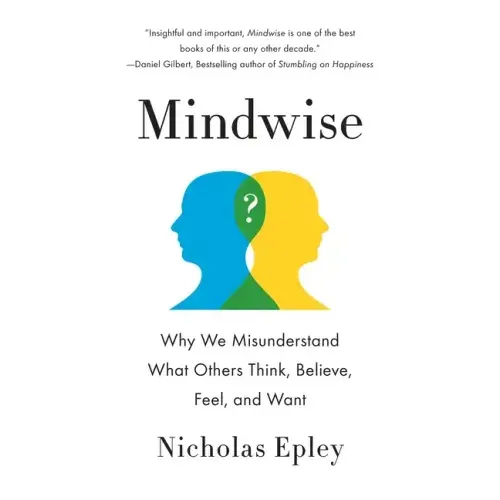 Mindwise: Why We Misunderstand What Others Think, Believe, Feel, and Want