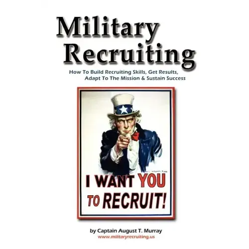 Military Recruiting: How to Build Recruiting Skills, Get Results, Adapt to the Mission, and Sustain Success
