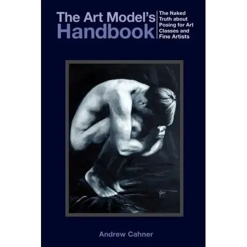 The Art Model's Handbook: The Naked Truth about Posing for Art Classes and Fine Artists