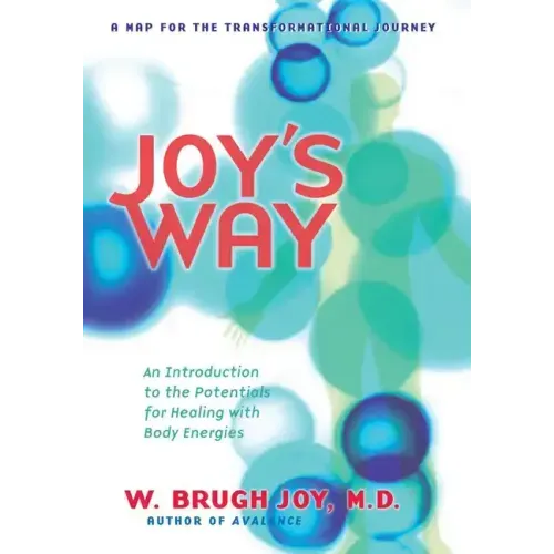 Joy's Way: A Map for the Transformational Journey: An Introduction to the Potentials for Healing with Body Energies