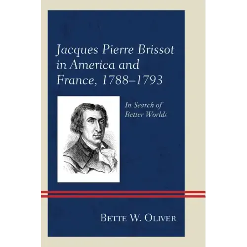 Jacques Pierre Brissot in America and France, 1788-1793: In Search of Better Worlds