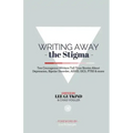 Writing Away the Stigma: Ten Courageous Writers Tell True Stories About Depression, Bipolar Disorder, ADHD, OCD, PTSD & more