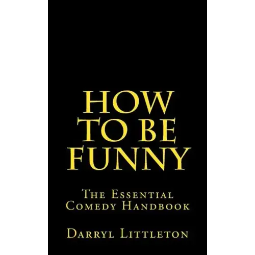 How To Be Funny: The Essential Comedy Handbook