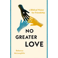 No Greater Love: A Biblical Vision for Friendship