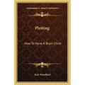 Plotting: How to Have a Brain Child