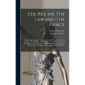 Lex, Rex, or, The Law and the Prince: a Dispute for the Just Prerogative of King and People, Containing the Reasons and Causes of the Most Necessary D