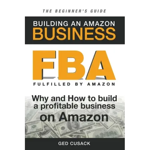 FBA - Building an Amazon Business - The Beginner's Guide: Why and How to build a profitable business on Amazon