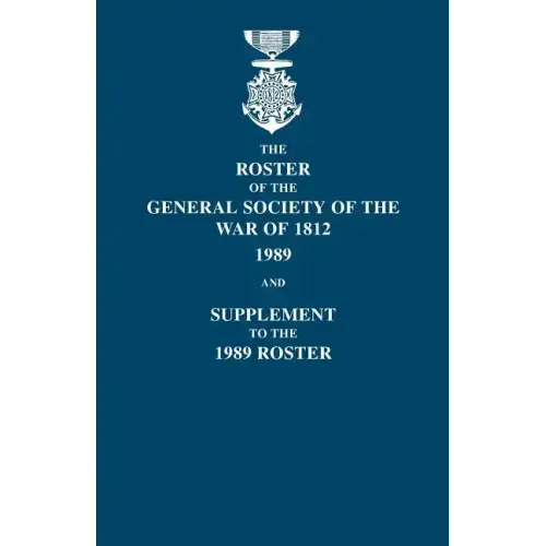 Roster of the General Society of the War of 1812: 1989, and Supplement to the 1989 Roster