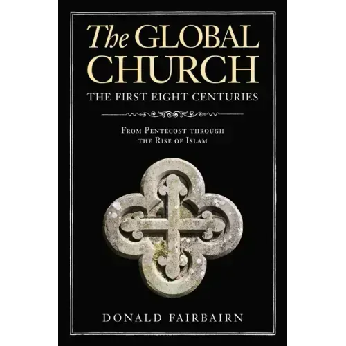 The Global Church---The First Eight Centuries: From Pentecost Through the Rise of Islam