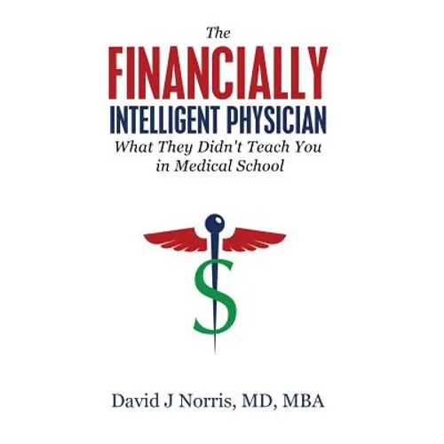 The Financially Intelligent Physician: What They Didn't Teach You in Medical School