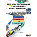 Computer Programming for Beginners and Cybersecurity: 4 MANUSCRIPTS IN 1: The Ultimate Manual to Learn step by step How to Professionally Code and Pro