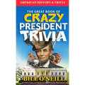 The Great Book of Crazy President Trivia: Interesting Stories of American Presidents