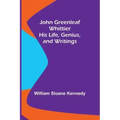 John Greenleaf Whittier: His Life, Genius, and Writings