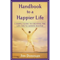 Handbook to a Happier Life: A Simple Guide to Creating the Life You've Always Wanted