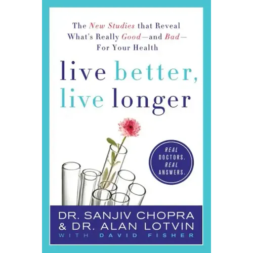 Live Better, Live Longer: The New Studies That Reveal What's Really Good--And Bad--For Your Health