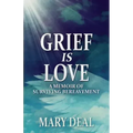 Grief is Love: A Memoir of Surviving Bereavement