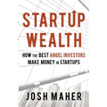 Startup Wealth: How the Best Angel Investors Make Money in Startups