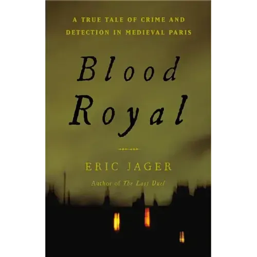 Blood Royal: A True Tale of Crime and Detection in Medieval Paris