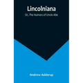 Lincolniana; Or, The Humors of Uncle Abe