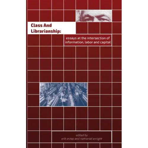 Class and Librarianship: Essays at the Intersection of Information, Labor and Capital