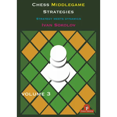 Chess Middlegame Strategies Volume 3: Strategy Meets Dynamics