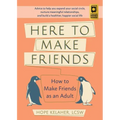 Here to Make Friends: How to Make Friends as an Adult: Advice to Help You Expand Your Social Circle, Nurture Meaningful Relationships, and Build a Hea