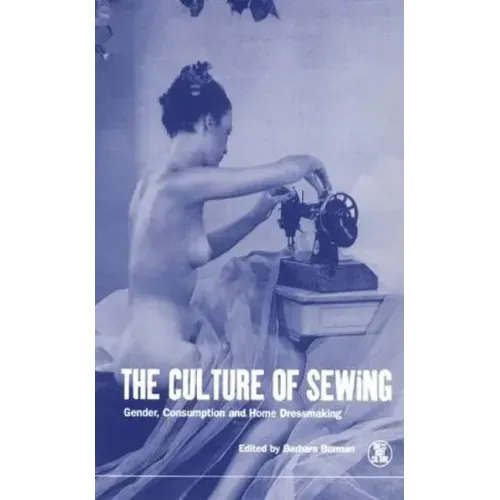 The Culture of Sewing: Gender, Consumption and Home Dressmaking