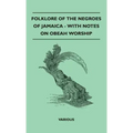 Folklore of the Negroes of Jamaica - With Notes on Obeah Worship