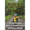 Survival For Children: 30 Survival Skills Your Child Should Know
