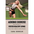 Aerobic Exercise: Great Routines to Foster Healthy Living