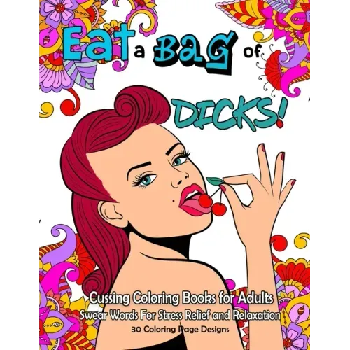 Eat a BAG of DICK Coloring Book: Cussing Coloring Book for Adults, Swear Words For Stress Relief and Relaxation