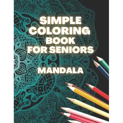Simple Coloring Book For Seniors Mandala: Perfect Gift For Beginners, Adults With Dementia, Alzheimer's and Parkinson's Patients, Easy Large Print Des