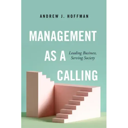 Management as a Calling: Leading Business, Serving Society