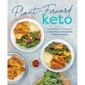 Plant-Forward Keto: Flexible Recipes and Meal Plans to Add Variety, Stay Healthy & Eat the Rainbow
