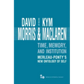 Time, Memory, Institution: Merleau-Ponty's New Ontology of Self