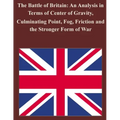 The Battle of Britain: An Analysis in Terms of Center of Gravity, Culminating Point, Fog, Friction and the Stronger Form of War