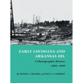 Early Louisiana and Arkansas Oil: A Photographic History, 1901-1946